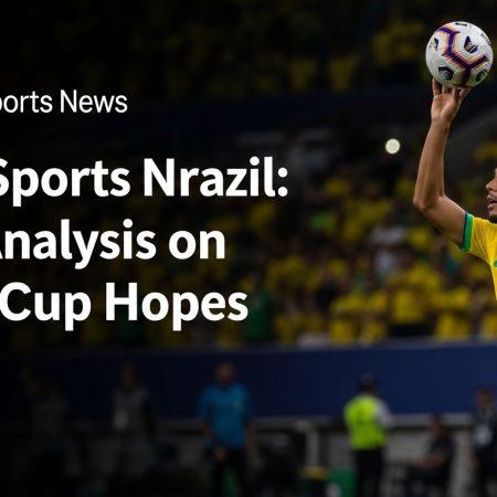 Brazil Sports News Brazil: Deep Analysis on World Cup Hopes